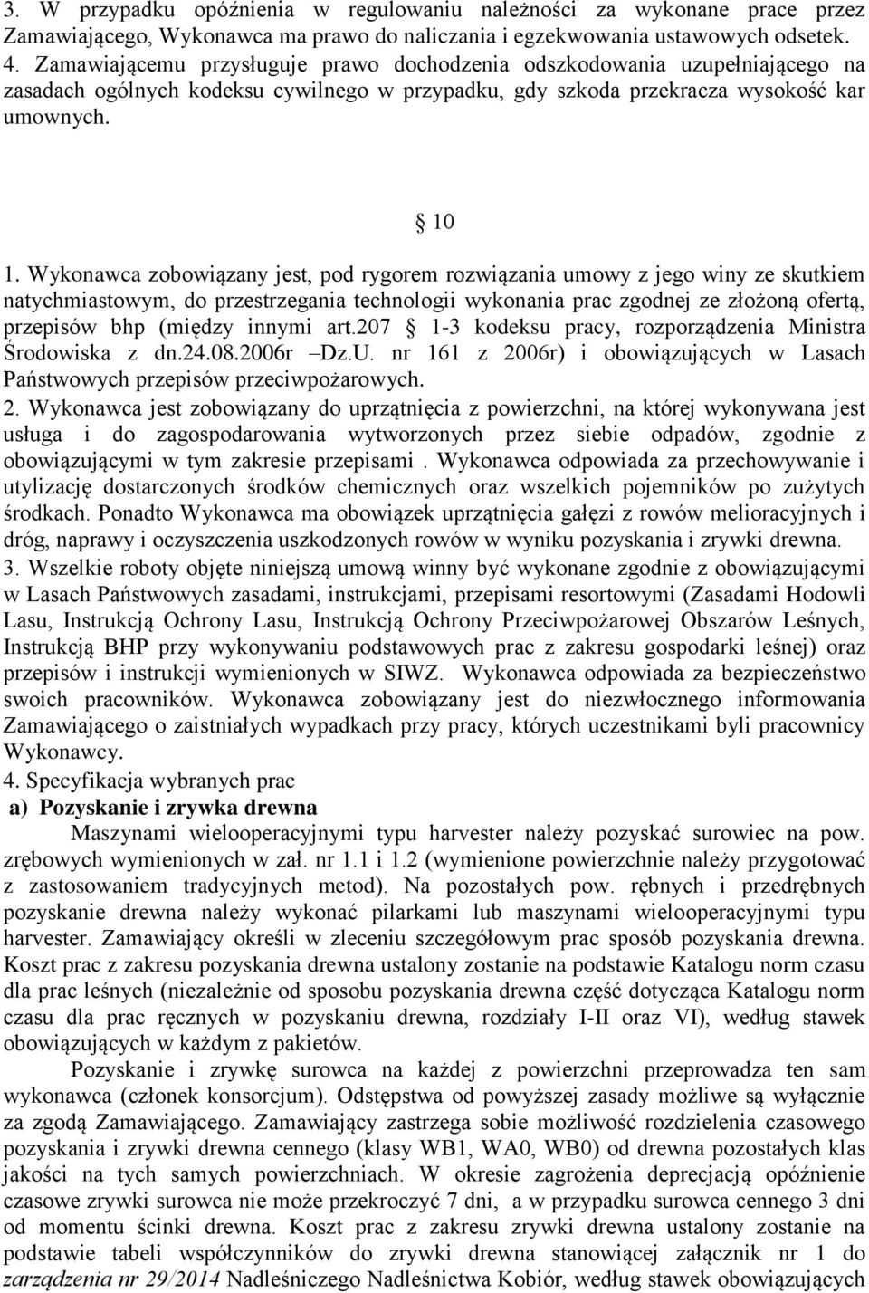 Wykonawca zobowiązany jest, pod rygorem rozwiązania umowy z jego winy ze skutkiem natychmiastowym, do przestrzegania technologii wykonania prac zgodnej ze złożoną ofertą, przepisów bhp (między innymi