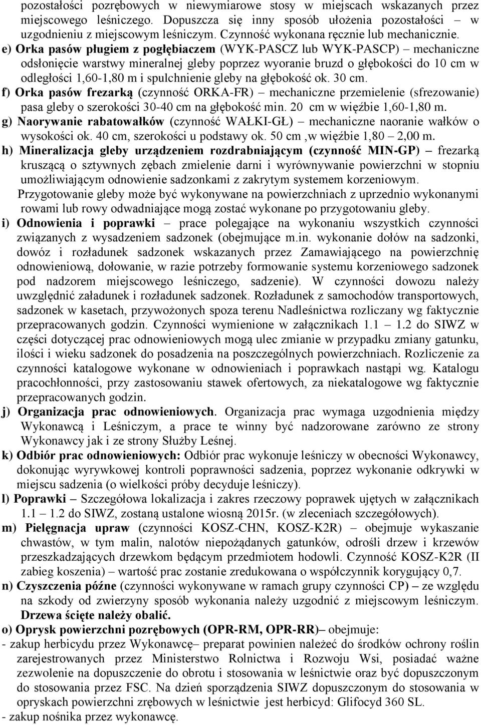 e) Orka pasów pługiem z pogłębiaczem (WYK-PASCZ lub WYK-PASCP) mechaniczne odsłonięcie warstwy mineralnej gleby poprzez wyoranie bruzd o głębokości do 10 cm w odległości 1,60-1,80 m i spulchnienie