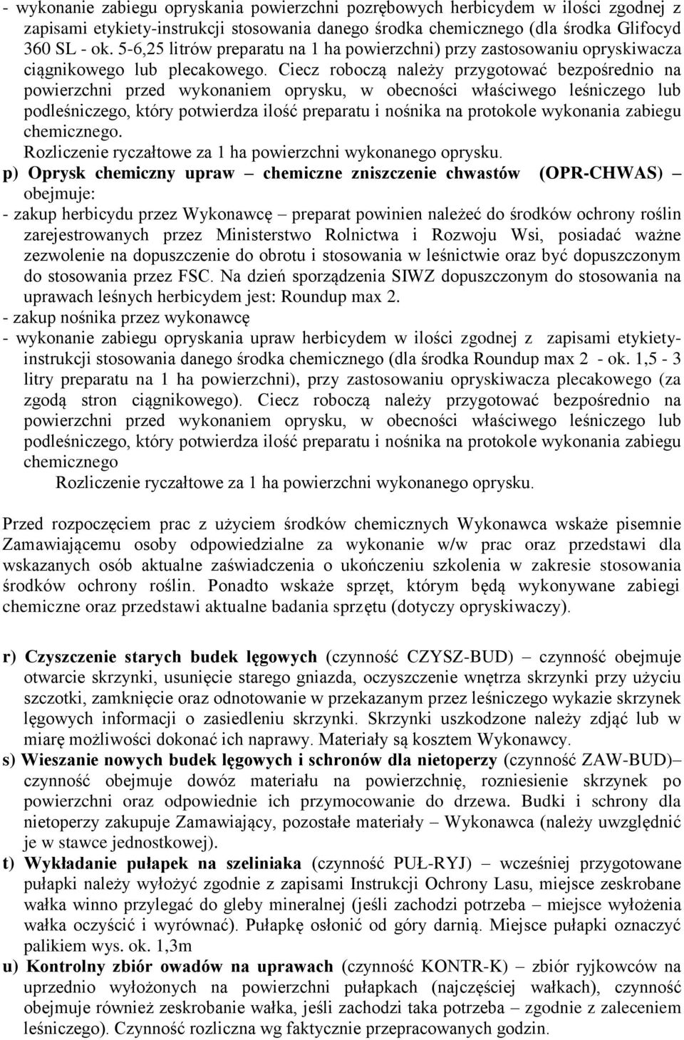 Ciecz roboczą należy przygotować bezpośrednio na powierzchni przed wykonaniem oprysku, w obecności właściwego leśniczego lub podleśniczego, który potwierdza ilość preparatu i nośnika na protokole