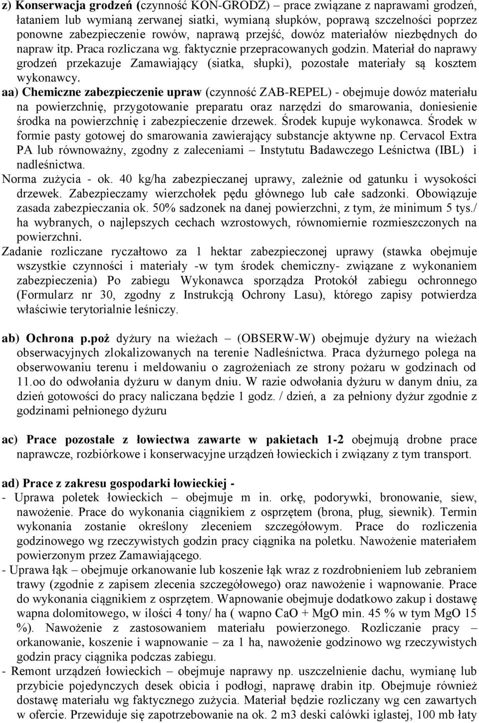 Materiał do naprawy grodzeń przekazuje Zamawiający (siatka, słupki), pozostałe materiały są kosztem wykonawcy.