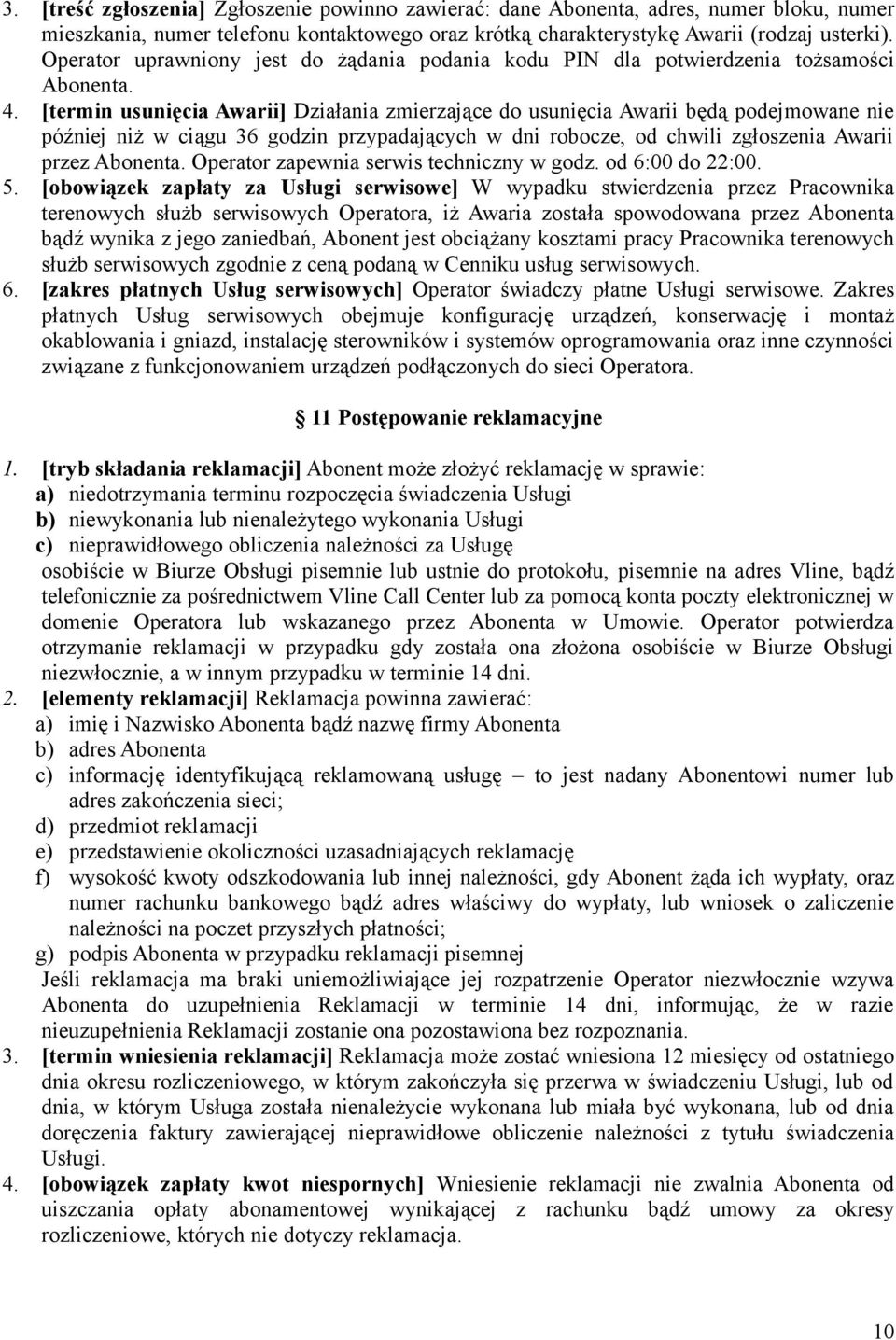 [termin usunięcia Awarii] Działania zmierzające do usunięcia Awarii będą podejmowane nie później niż w ciągu 36 godzin przypadających w dni robocze, od chwili zgłoszenia Awarii przez Abonenta.