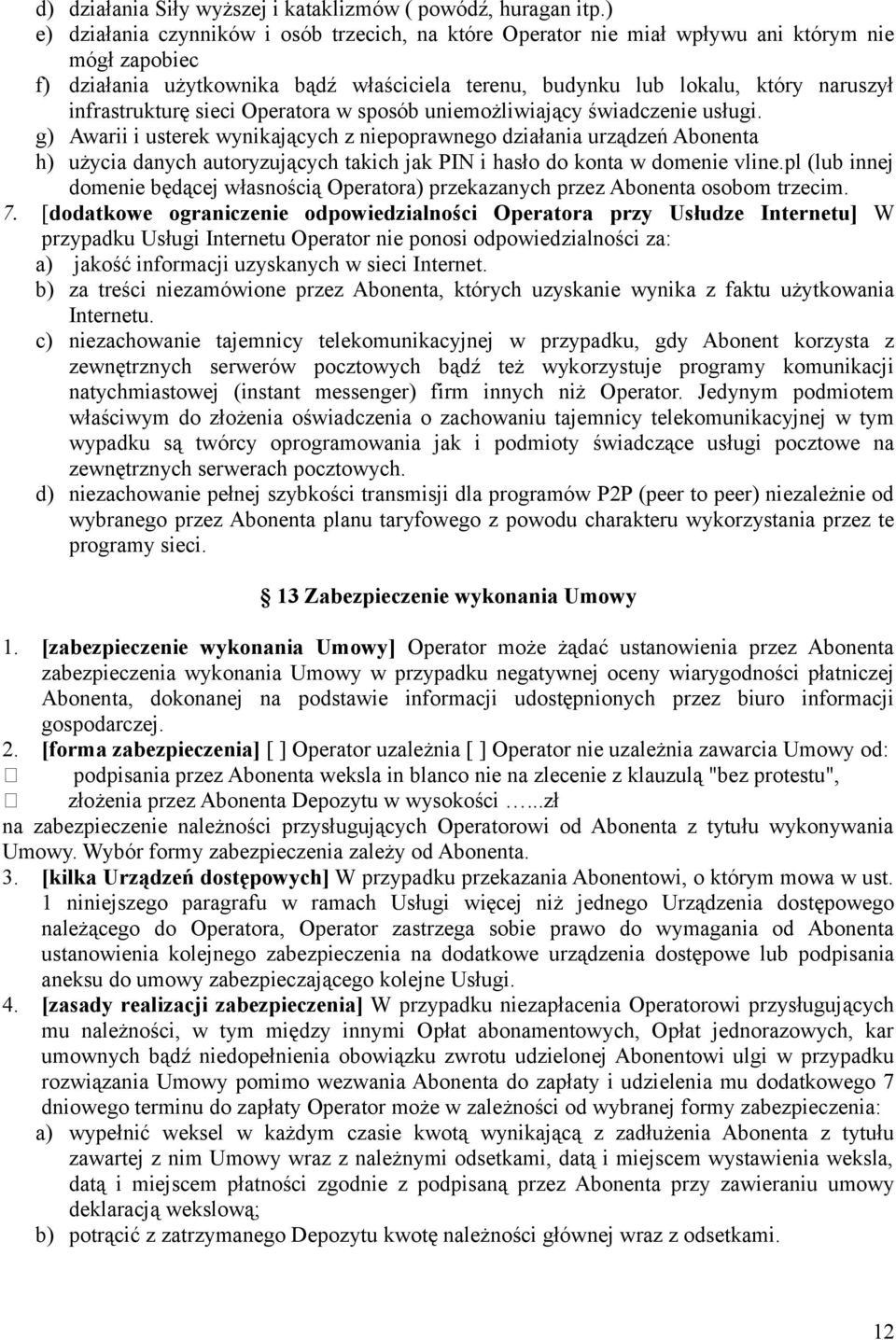 infrastrukturę sieci Operatora w sposób uniemożliwiający świadczenie usługi.