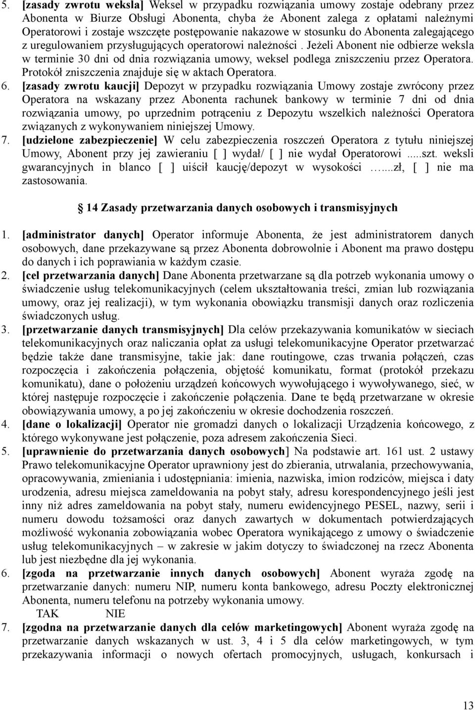 Jeżeli Abonent nie odbierze weksla w terminie 30 dni od dnia rozwiązania umowy, weksel podlega zniszczeniu przez Operatora. Protokół zniszczenia znajduje się w aktach Operatora. 6.