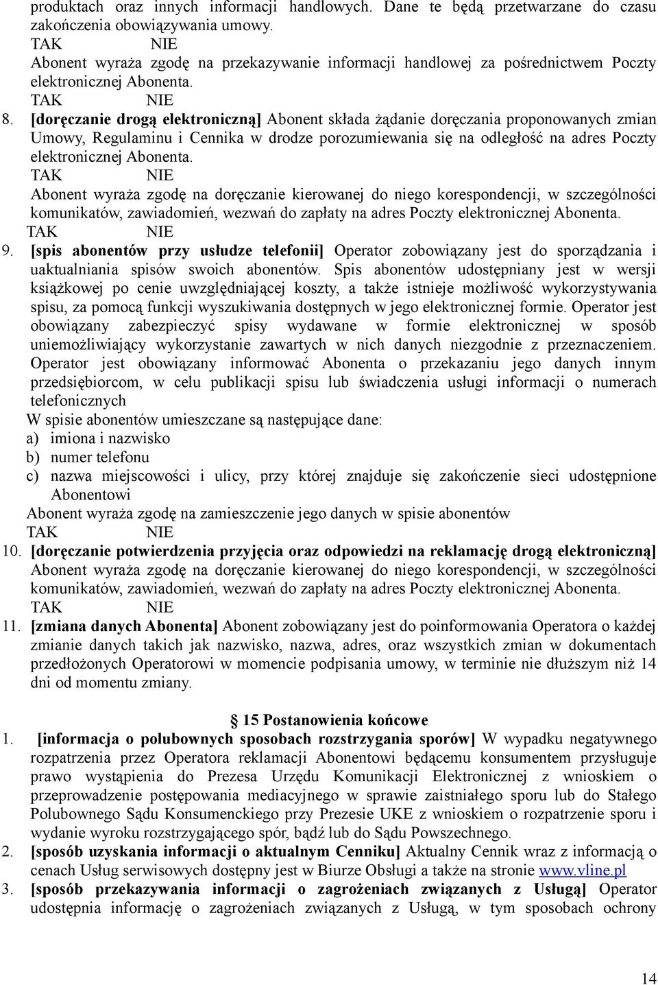 [doręczanie drogą elektroniczną] Abonent składa żądanie doręczania proponowanych zmian Umowy, Regulaminu i Cennika w drodze porozumiewania się na odległość na adres Poczty elektronicznej Abonenta.