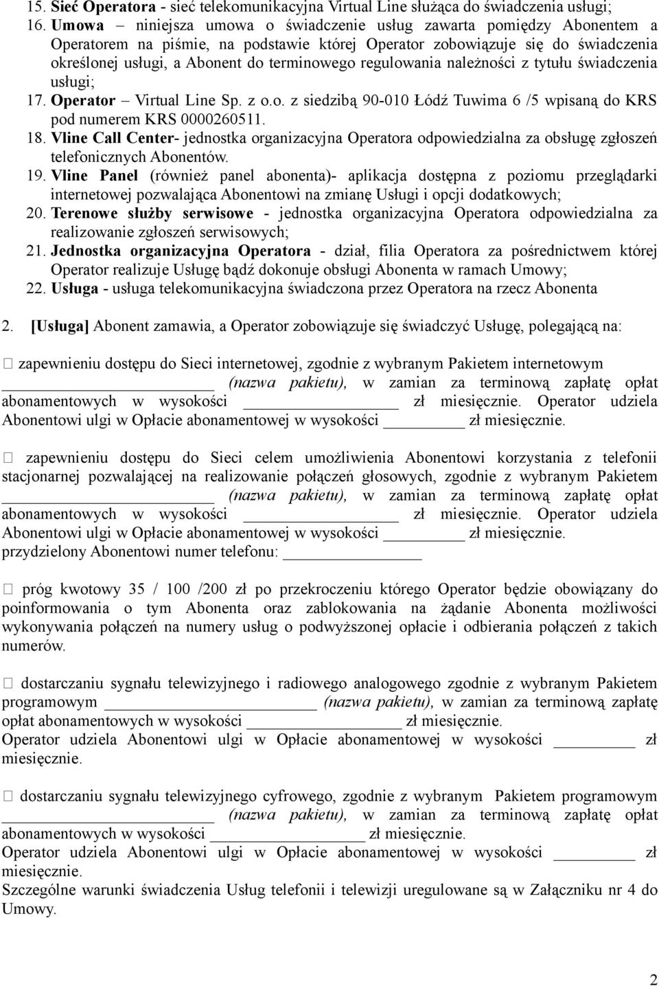 regulowania należności z tytułu świadczenia usługi; 17. Operator Virtual Line Sp. z o.o. z siedzibą 90-010 Łódź Tuwima 6 /5 wpisaną do KRS pod numerem KRS 0000260511. 18.