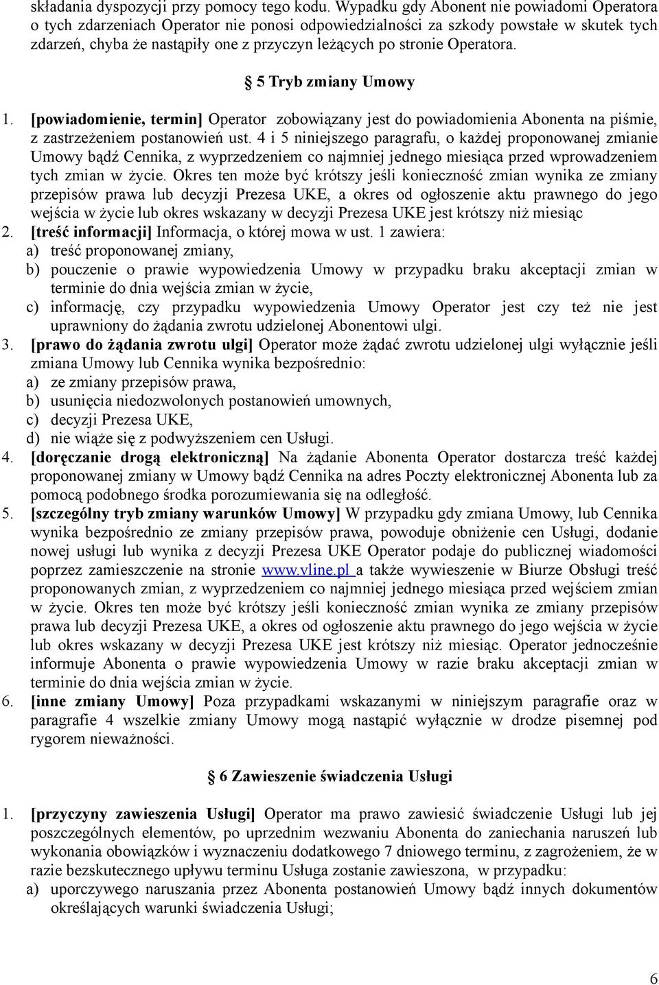 Operatora. 5 Tryb zmiany Umowy 1. [powiadomienie, termin] Operator zobowiązany jest do powiadomienia Abonenta na piśmie, z zastrzeżeniem postanowień ust.
