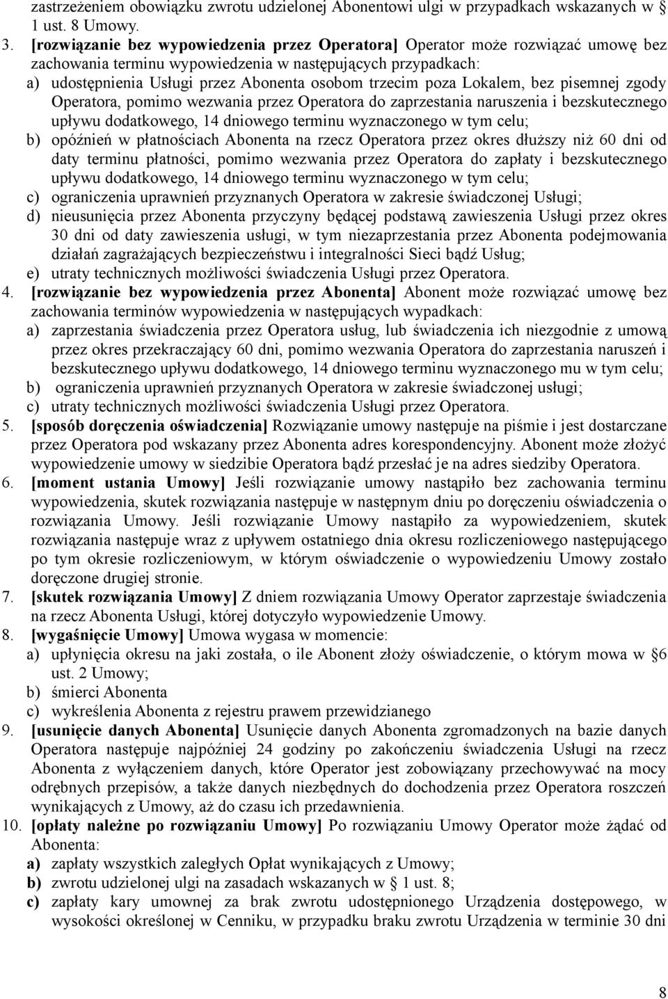 poza Lokalem, bez pisemnej zgody Operatora, pomimo wezwania przez Operatora do zaprzestania naruszenia i bezskutecznego upływu dodatkowego, 14 dniowego terminu wyznaczonego w tym celu; b) opóźnień w