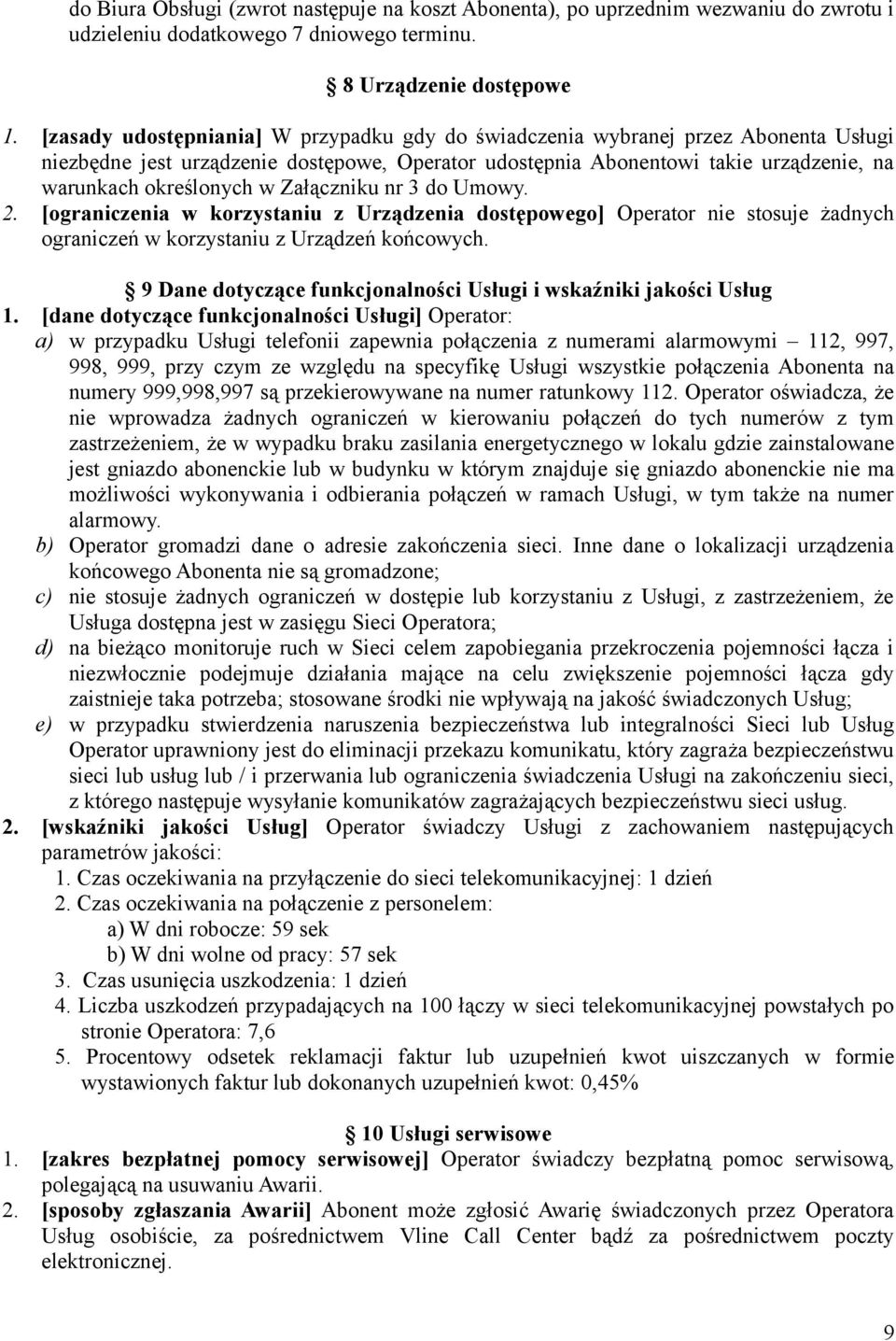 Załączniku nr 3 do Umowy. 2. [ograniczenia w korzystaniu z Urządzenia dostępowego] Operator nie stosuje żadnych ograniczeń w korzystaniu z Urządzeń końcowych.