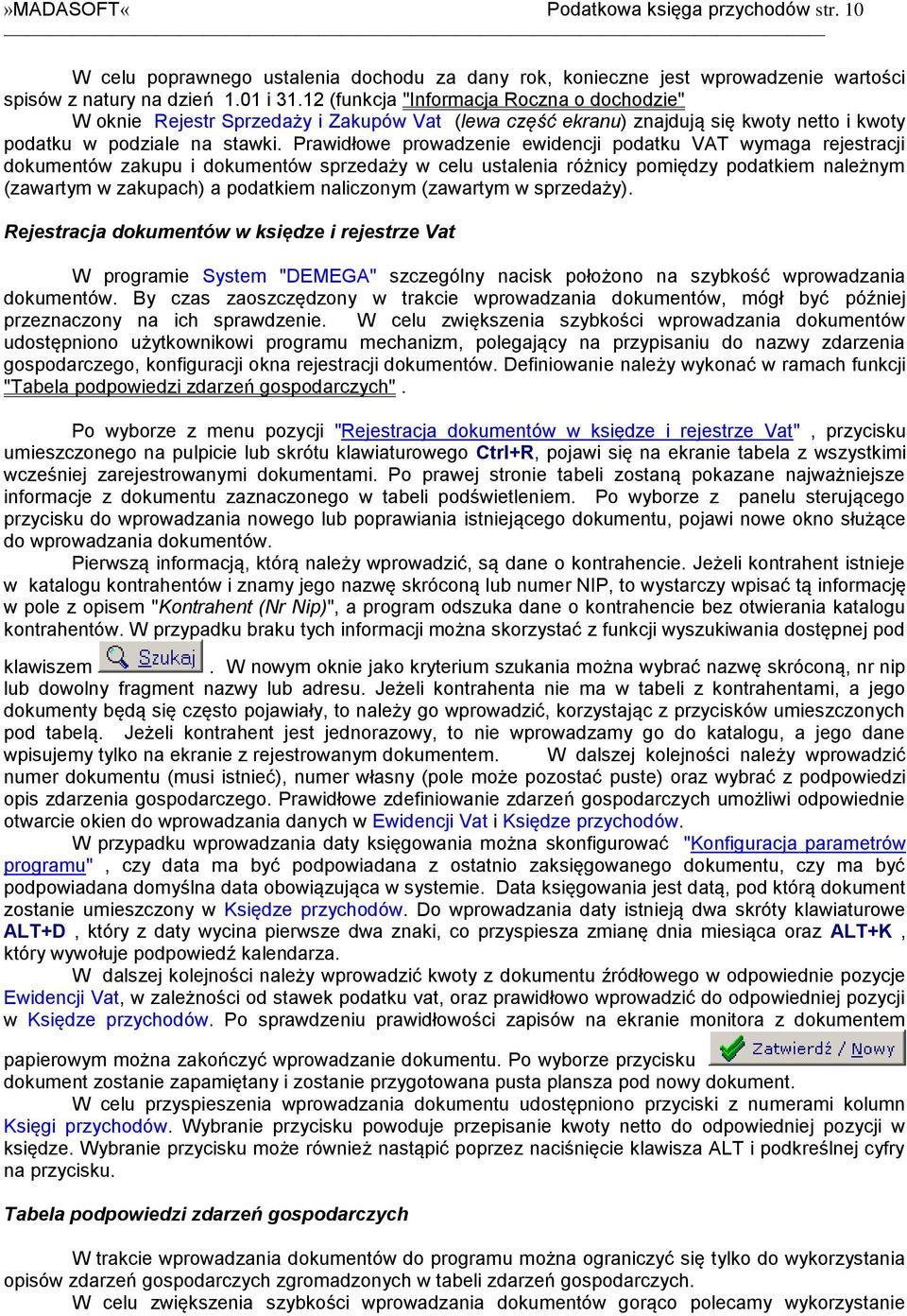 Prawidłowe prowadzenie ewidencji podatku VAT wymaga rejestracji dokumentów zakupu i dokumentów sprzedaży w celu ustalenia różnicy pomiędzy podatkiem należnym (zawartym w zakupach) a podatkiem