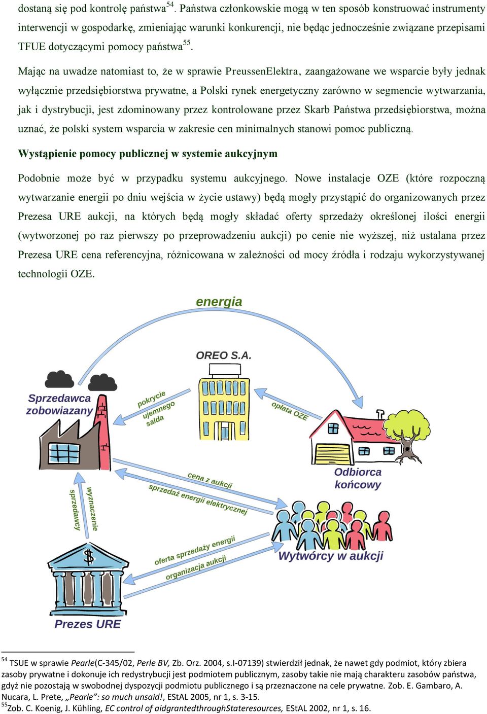 Mając na uwadze natomiast to, że w sprawie PreussenElektra, zaangażowane we wsparcie były jednak wyłącznie przedsiębiorstwa prywatne, a Polski rynek energetyczny zarówno w segmencie wytwarzania, jak