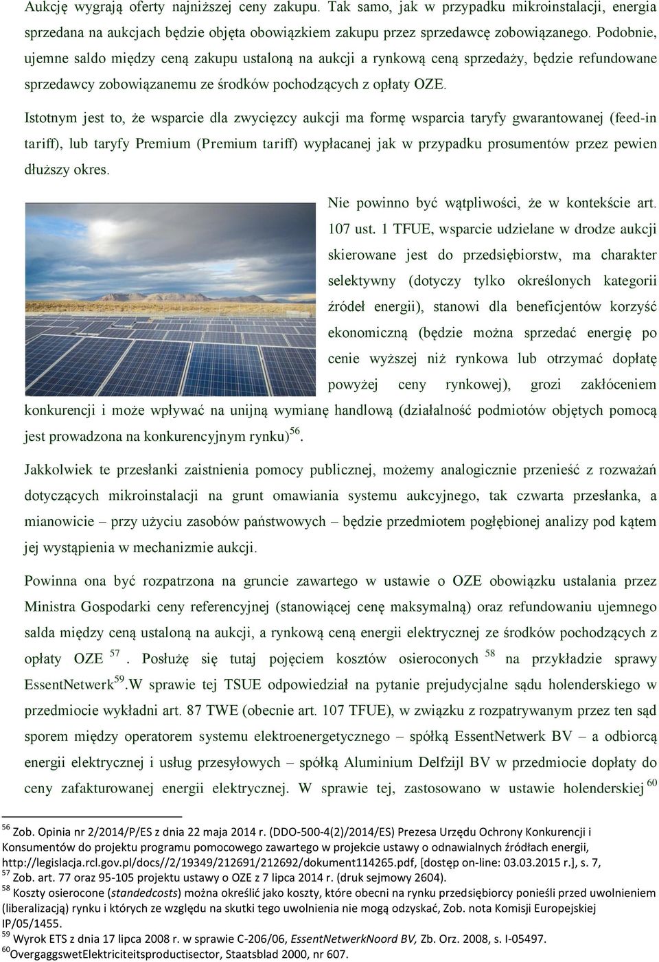 Istotnym jest to, że wsparcie dla zwycięzcy aukcji ma formę wsparcia taryfy gwarantowanej (feed-in tariff), lub taryfy Premium (Premium tariff) wypłacanej jak w przypadku prosumentów przez pewien