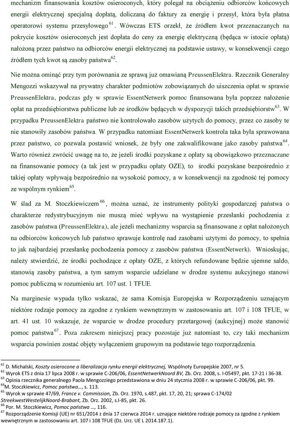 Wówczas ETS orzekł, że źródłem kwot przeznaczanych na pokrycie kosztów osieroconych jest dopłata do ceny za energię elektryczną (będąca w istocie opłatą) nałożoną przez państwo na odbiorców energii
