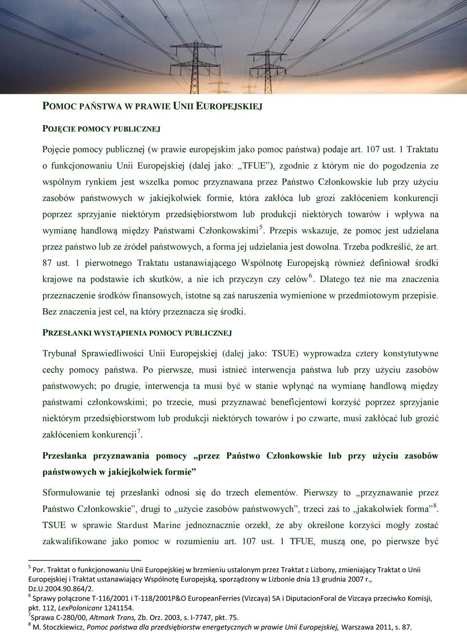 zasobów państwowych w jakiejkolwiek formie, która zakłóca lub grozi zakłóceniem konkurencji poprzez sprzyjanie niektórym przedsiębiorstwom lub produkcji niektórych towarów i wpływa na wymianę