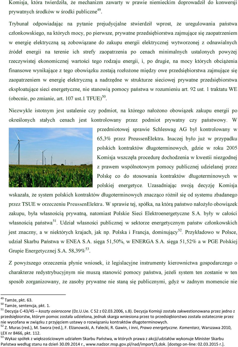 elektryczną są zobowiązane do zakupu energii elektrycznej wytworzonej z odnawialnych źródeł energii na terenie ich strefy zaopatrzenia po cenach minimalnych ustalonych powyżej rzeczywistej