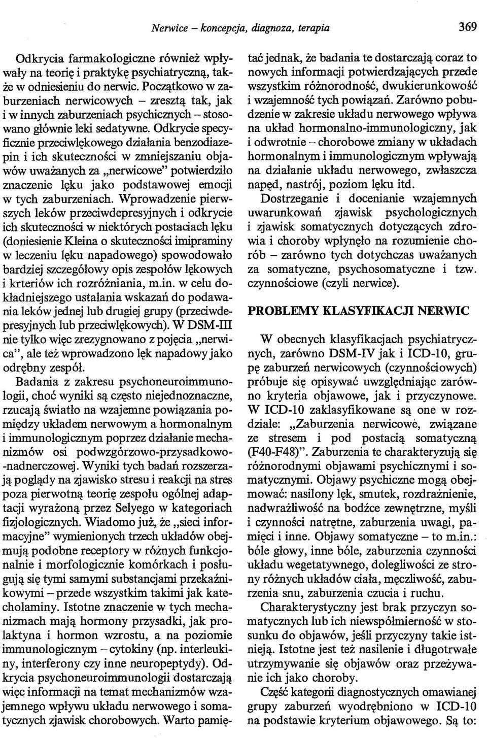 Odkrycie specyficznie przeciwlękowego działania benzodiazepin i ich skuteczności w zmniejszaniu objawów uważanych za "nerwicowe" potwierdziło znaczenie lęku jako podstawowej emocji w tych