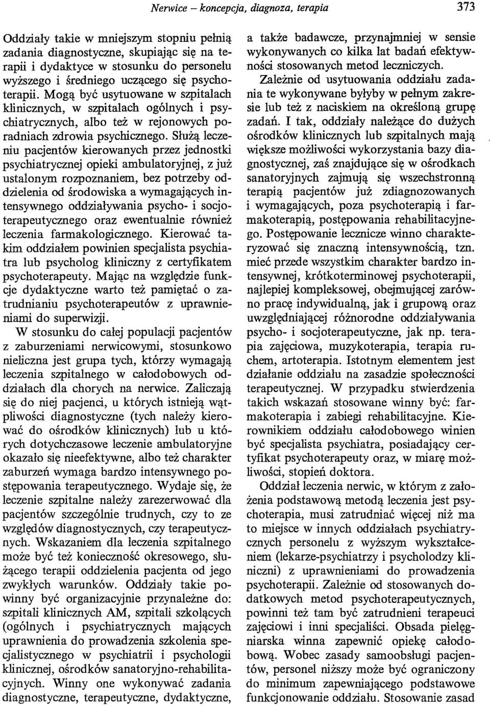 Służą leczeniu pacjentów kierowanych przez jednostki psychiatrycznej opieki ambulatoryjnej, z już ustalonym rozpoznaniem, bez potrzeby oddzielenia od środowiska a wymagających intensywnego