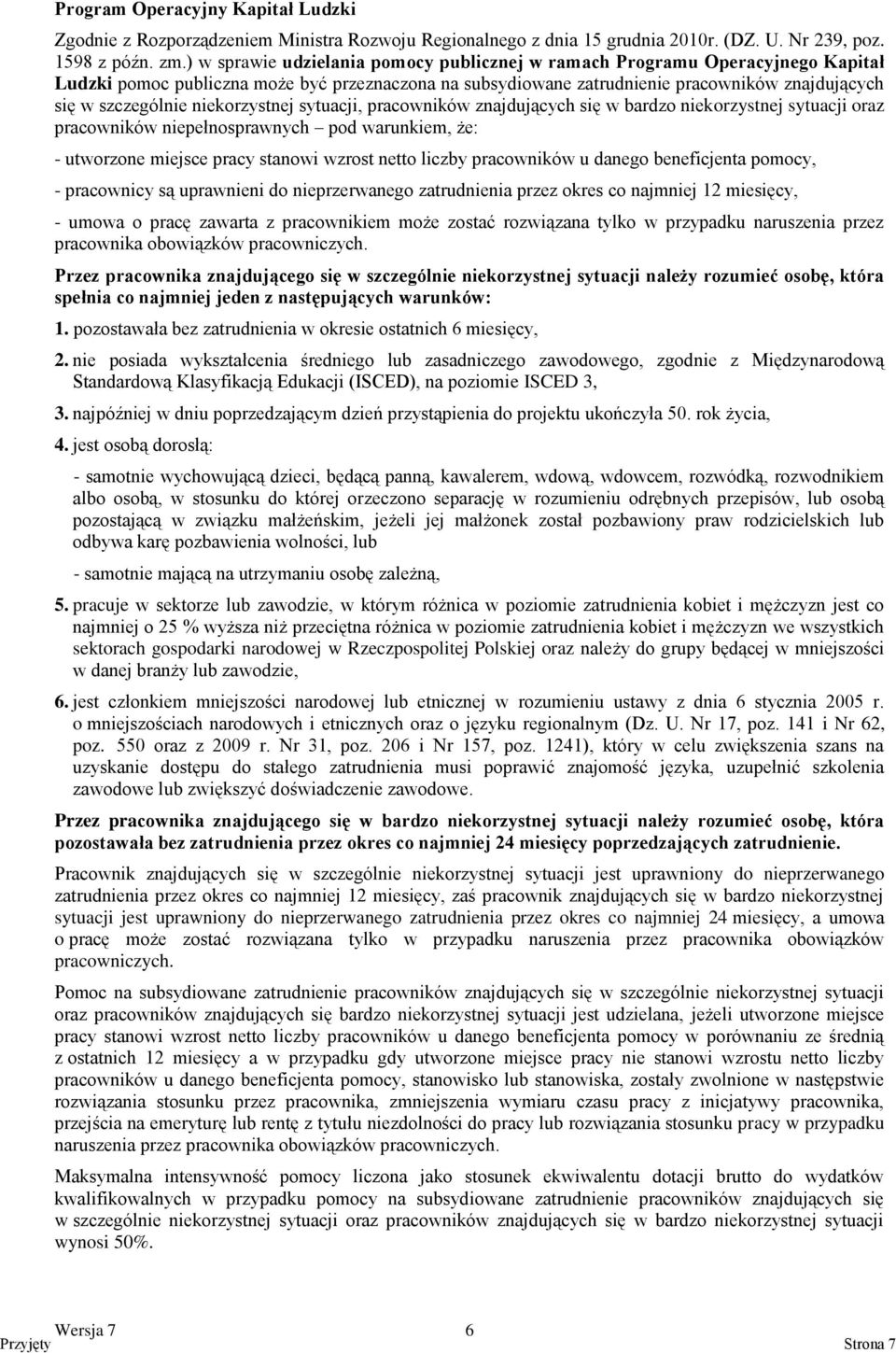 niekorzystnej sytuacji, pracowników znajdujących się w bardzo niekorzystnej sytuacji oraz pracowników niepełnosprawnych pod warunkiem, że: - utworzone miejsce pracy stanowi wzrost netto liczby