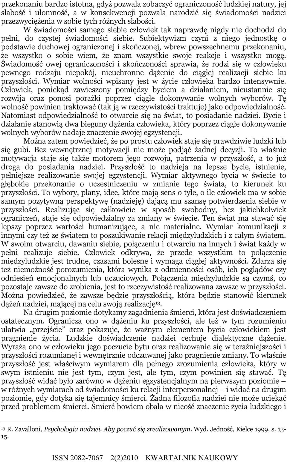 Subiektywizm czyni z niego jednostkę o podstawie duchowej ograniczonej i skończonej, wbrew powszechnemu przekonaniu, że wszystko o sobie wiem, że znam wszystkie swoje reakcje i wszystko mogę.