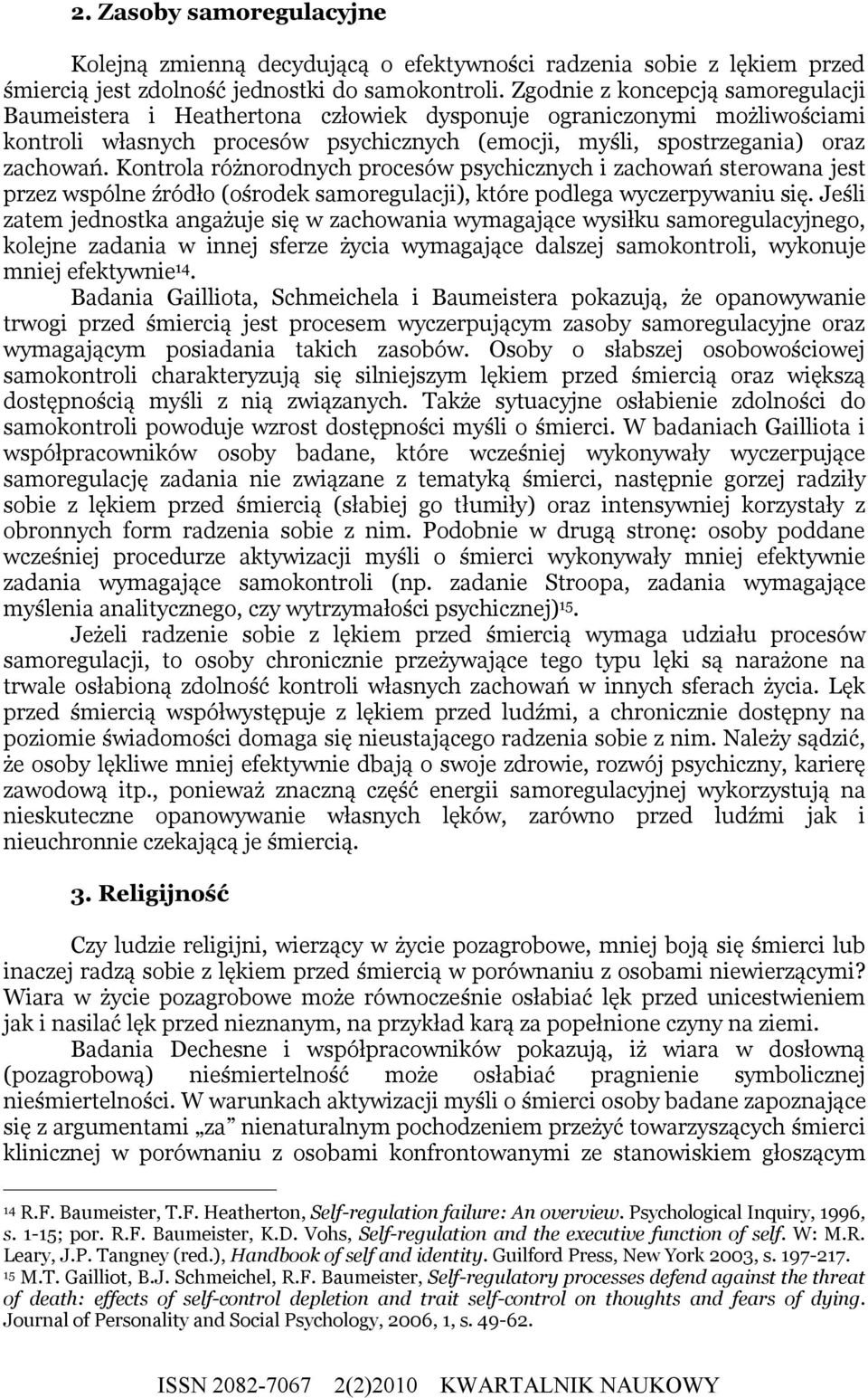 Kontrola różnorodnych procesów psychicznych i zachowań sterowana jest przez wspólne źródło (ośrodek samoregulacji), które podlega wyczerpywaniu się.