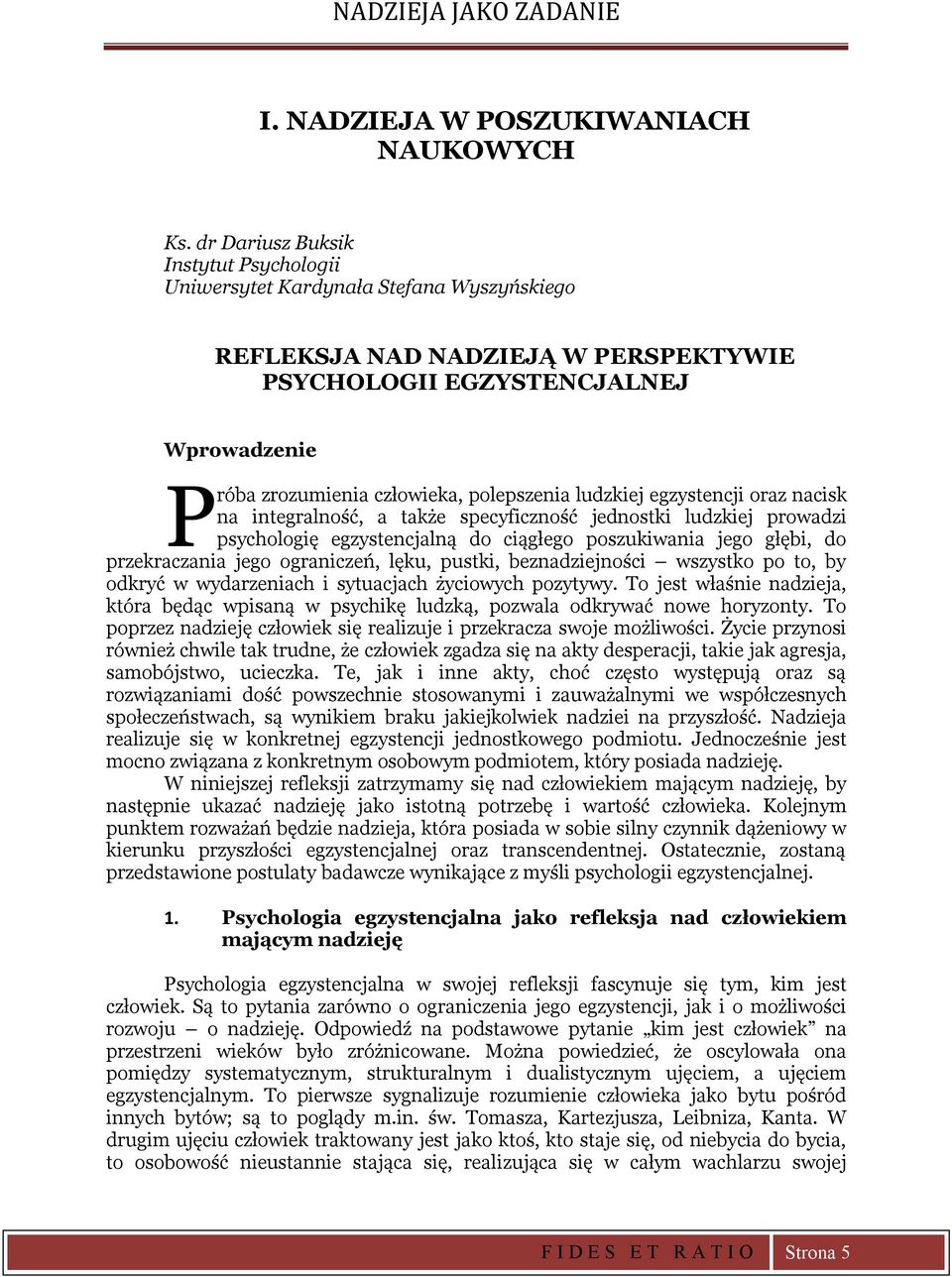 polepszenia ludzkiej egzystencji oraz nacisk na integralność, a także specyficzność jednostki ludzkiej prowadzi psychologię egzystencjalną do ciągłego poszukiwania jego głębi, do przekraczania jego