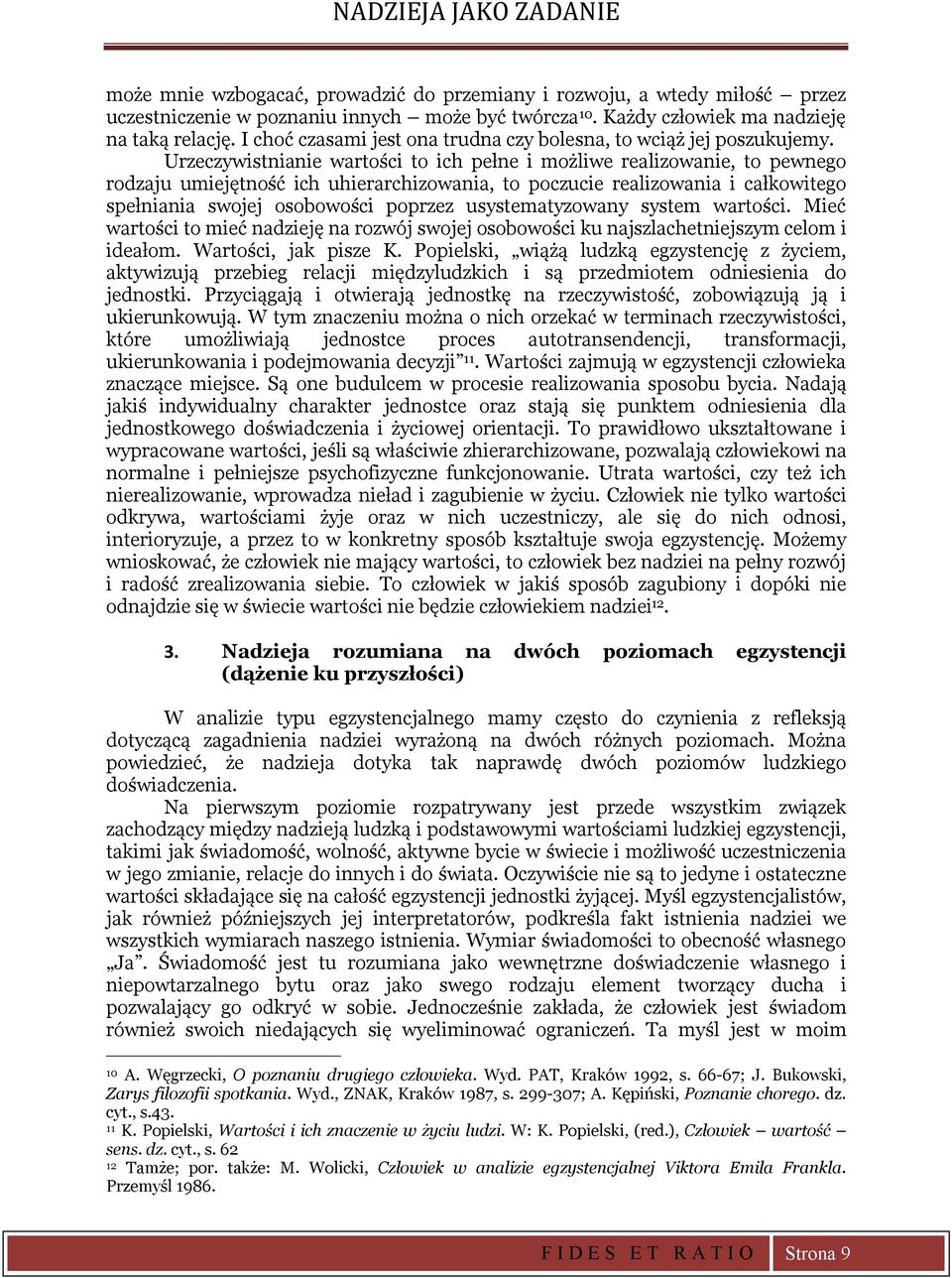 Urzeczywistnianie wartości to ich pełne i możliwe realizowanie, to pewnego rodzaju umiejętność ich uhierarchizowania, to poczucie realizowania i całkowitego spełniania swojej osobowości poprzez