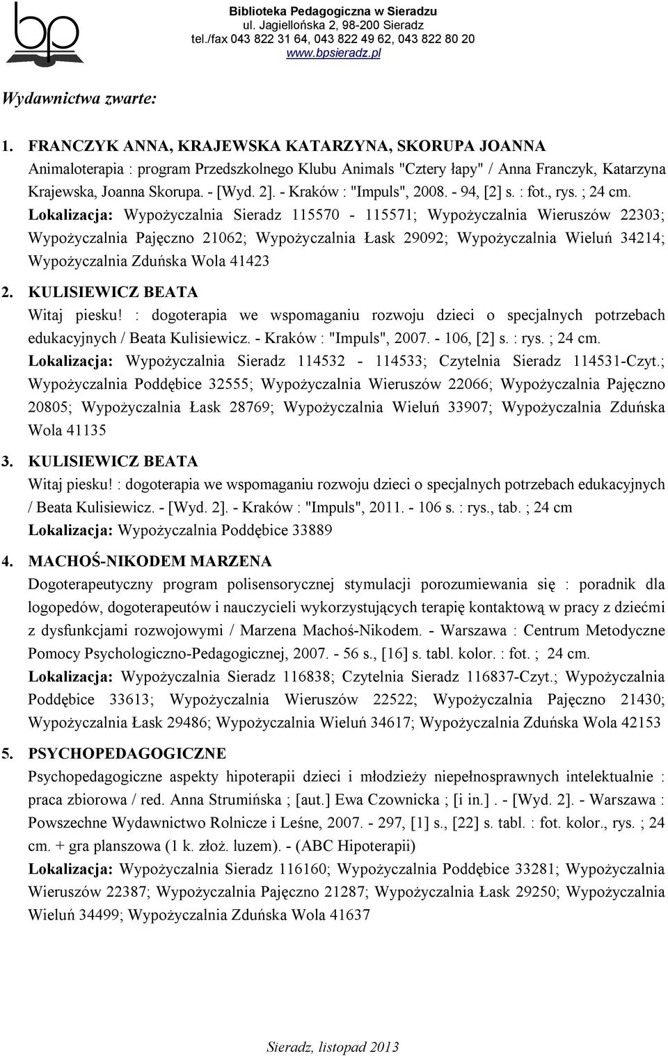 Lokalizacja: Wypożyczalnia Sieradz 115570-115571; Wypożyczalnia Wieruszów 22303; Wypożyczalnia Pajęczno 21062; Wypożyczalnia Łask 29092; Wypożyczalnia Wieluń 34214; Wypożyczalnia Zduńska Wola 41423 2.