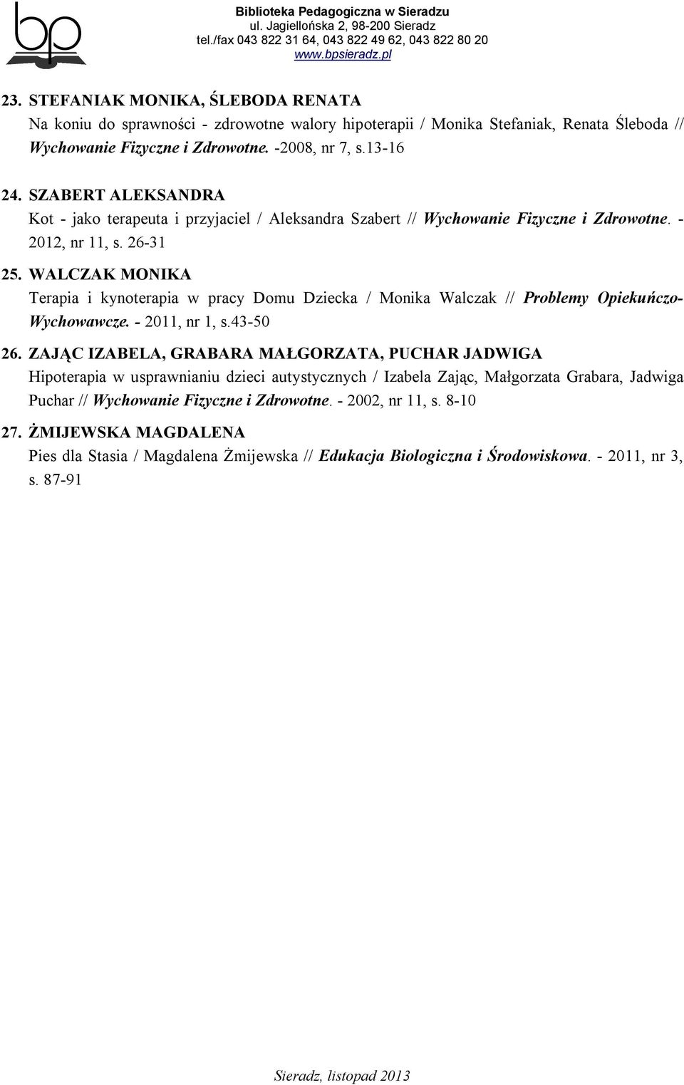 WALCZAK MONIKA Terapia i kynoterapia w pracy Domu Dziecka / Monika Walczak // Problemy Opiekuńczo- Wychowawcze. - 2011, nr 1, s.43-50 26.