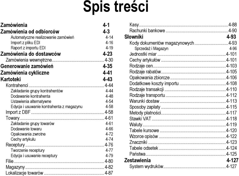 .. 4-44 Zakładanie grupy kontrahentów 4-44 Dodawanie kontrahenta 4-48 Ustawienia alternatywne 4-54 Edycja i usuwanie kontrahenta z magazynu 4-58 Import z DBF... 4-58 Towary.