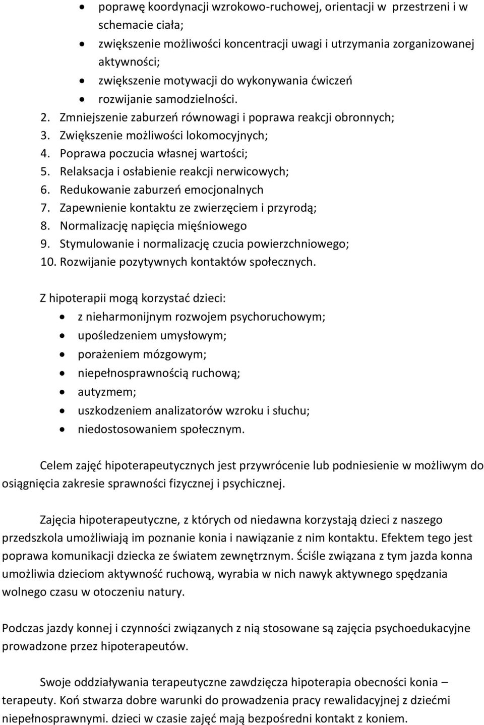 Relaksacja i osłabienie reakcji nerwicowych; 6. Redukowanie zaburzeń emocjonalnych 7. Zapewnienie kontaktu ze zwierzęciem i przyrodą; 8. Normalizację napięcia mięśniowego 9.