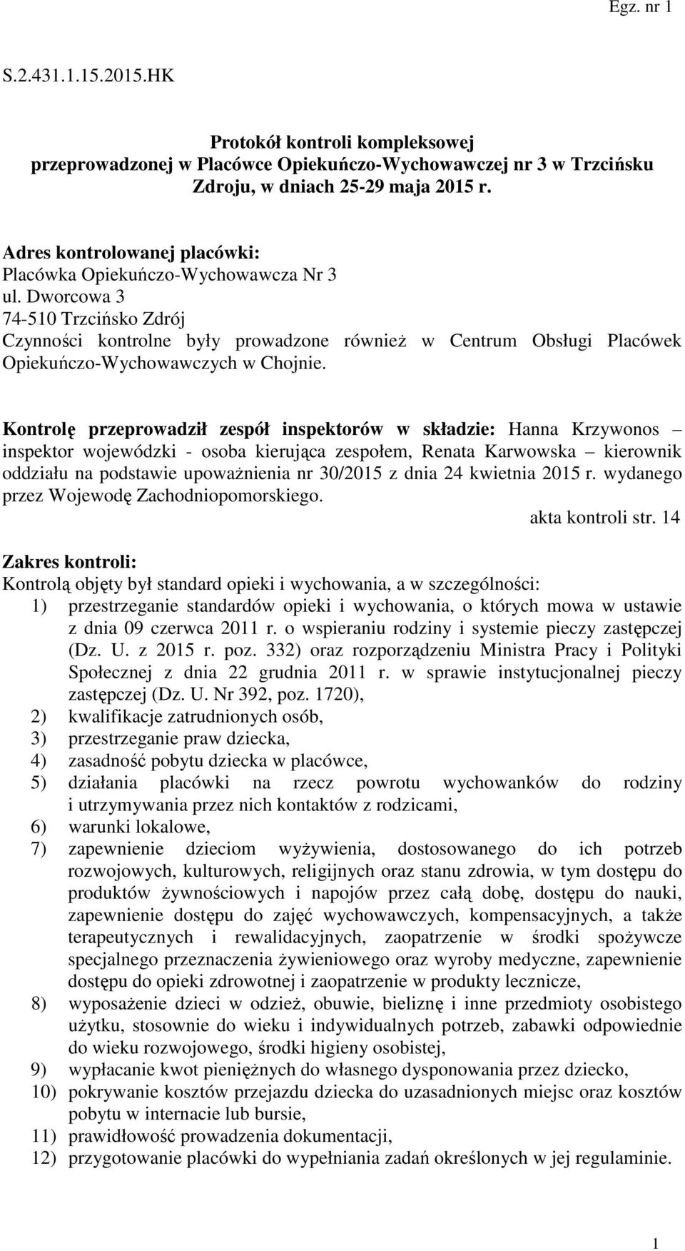 Dworcowa 3 74-510 Trzcińsko Zdrój Czynności kontrolne były prowadzone również w Centrum Obsługi Placówek Opiekuńczo-Wychowawczych w Chojnie.