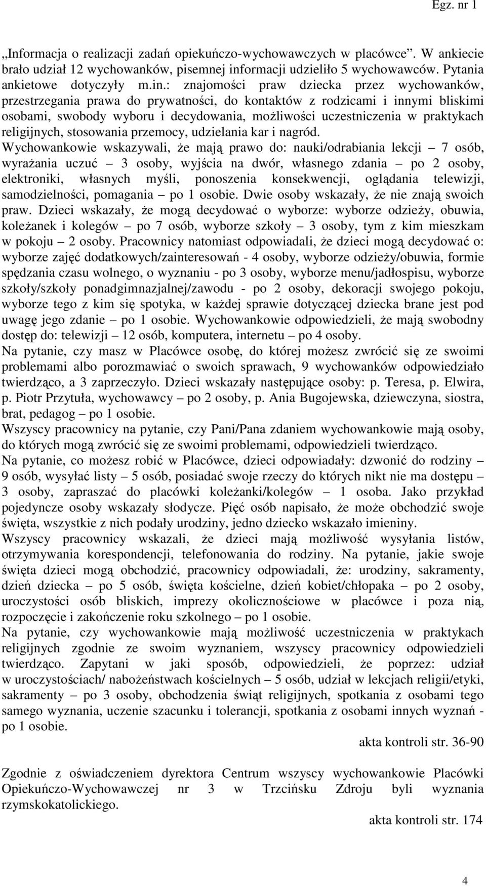 : znajomości praw dziecka przez wychowanków, przestrzegania prawa do prywatności, do kontaktów z rodzicami i innymi bliskimi osobami, swobody wyboru i decydowania, możliwości uczestniczenia w