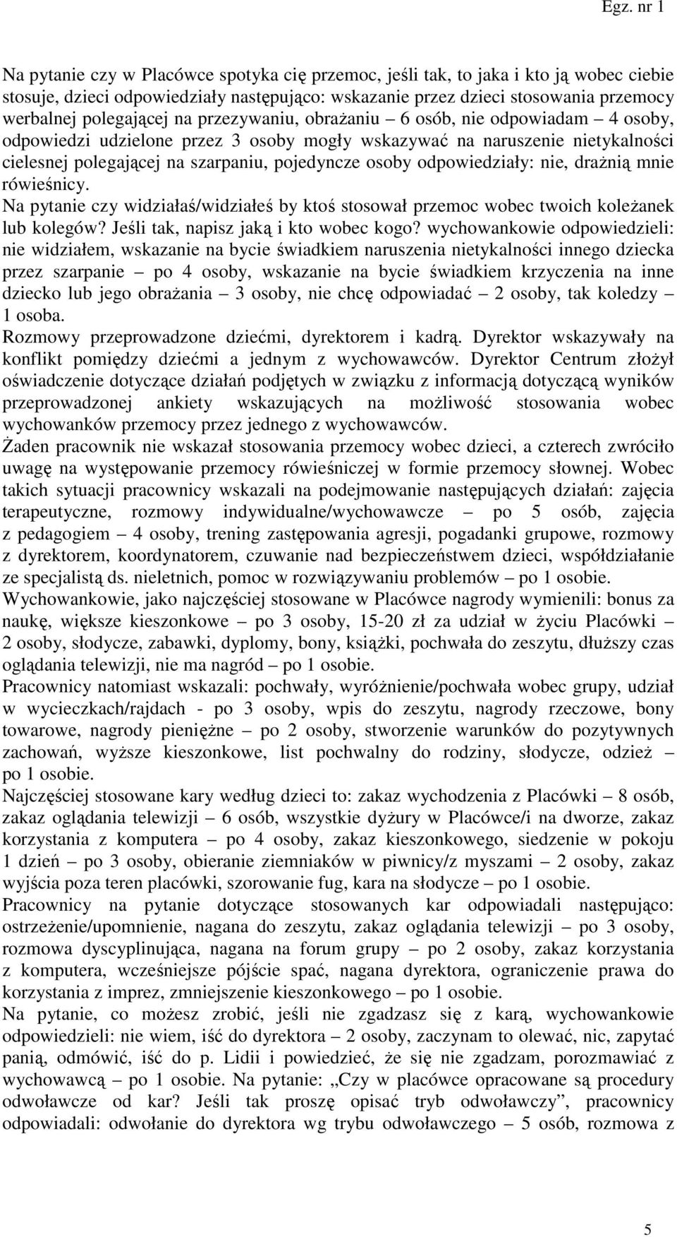 odpowiedziały: nie, drażnią mnie rówieśnicy. Na pytanie czy widziałaś/widziałeś by ktoś stosował przemoc wobec twoich koleżanek lub kolegów? Jeśli tak, napisz jaką i kto wobec kogo?