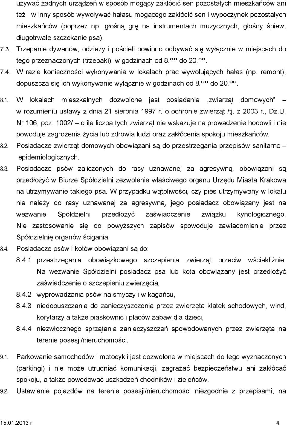 Trzepanie dywanów, odzieży i pościeli powinno odbywać się wyłącznie w miejscach do tego przeznaczonych (trzepaki), w godzinach od 8.ºº do 20.ºº. 7.4.