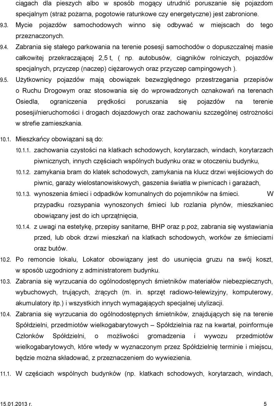 Zabrania się stałego parkowania na terenie posesji samochodów o dopuszczalnej masie całkowitej przekraczającej 2,5 t, ( np.