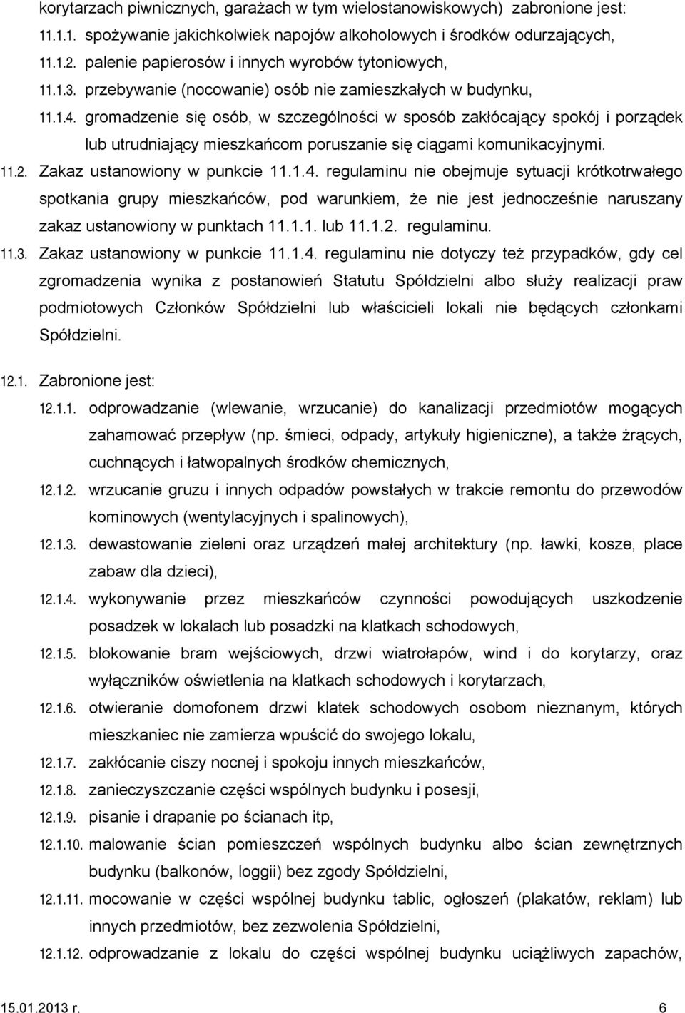 gromadzenie się osób, w szczególności w sposób zakłócający spokój i porządek lub utrudniający mieszkańcom poruszanie się ciągami komunikacyjnymi. 11.2. Zakaz ustanowiony w punkcie 11.1.4.