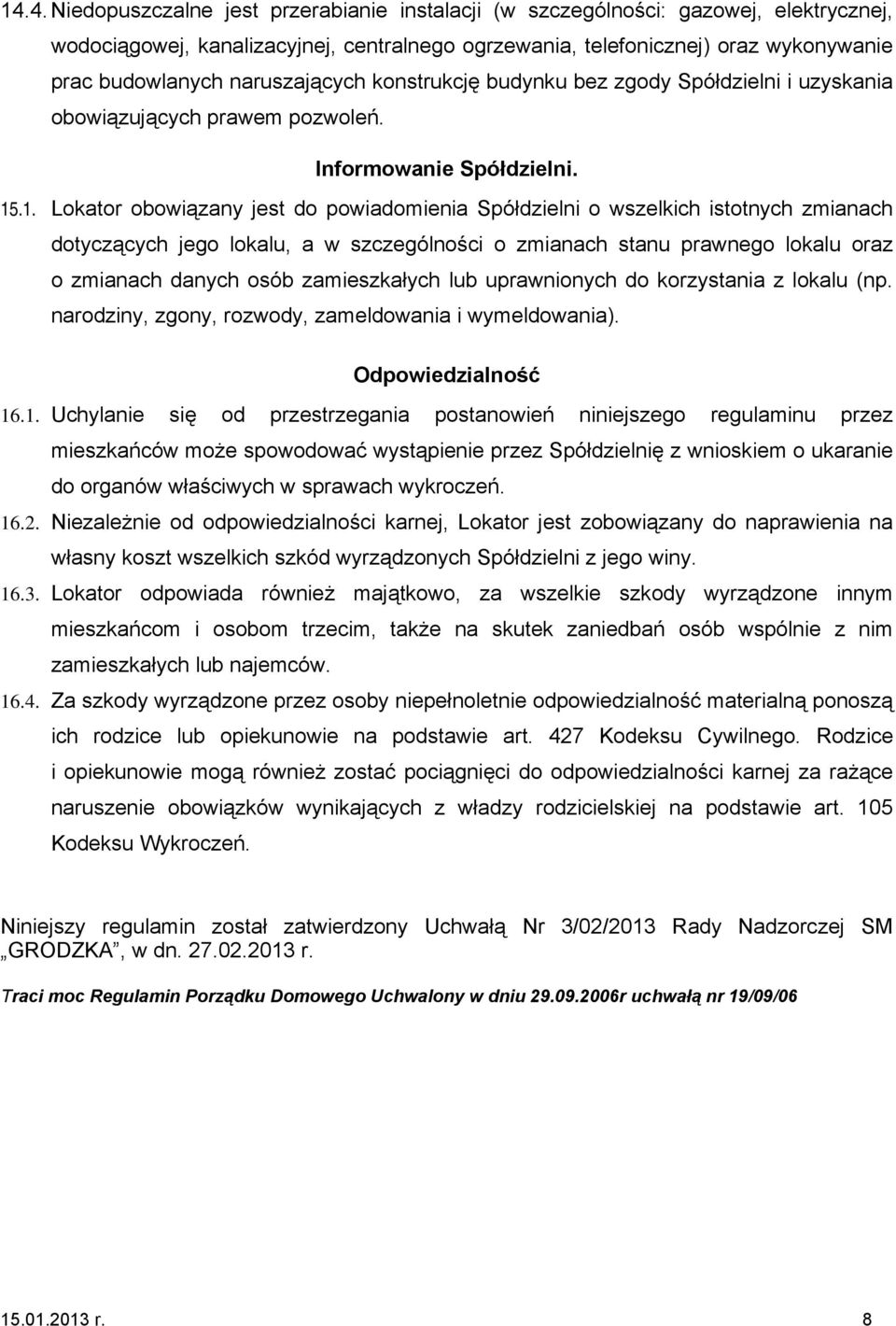 .1. Lokator obowiązany jest do powiadomienia Spółdzielni o wszelkich istotnych zmianach dotyczących jego lokalu, a w szczególności o zmianach stanu prawnego lokalu oraz o zmianach danych osób