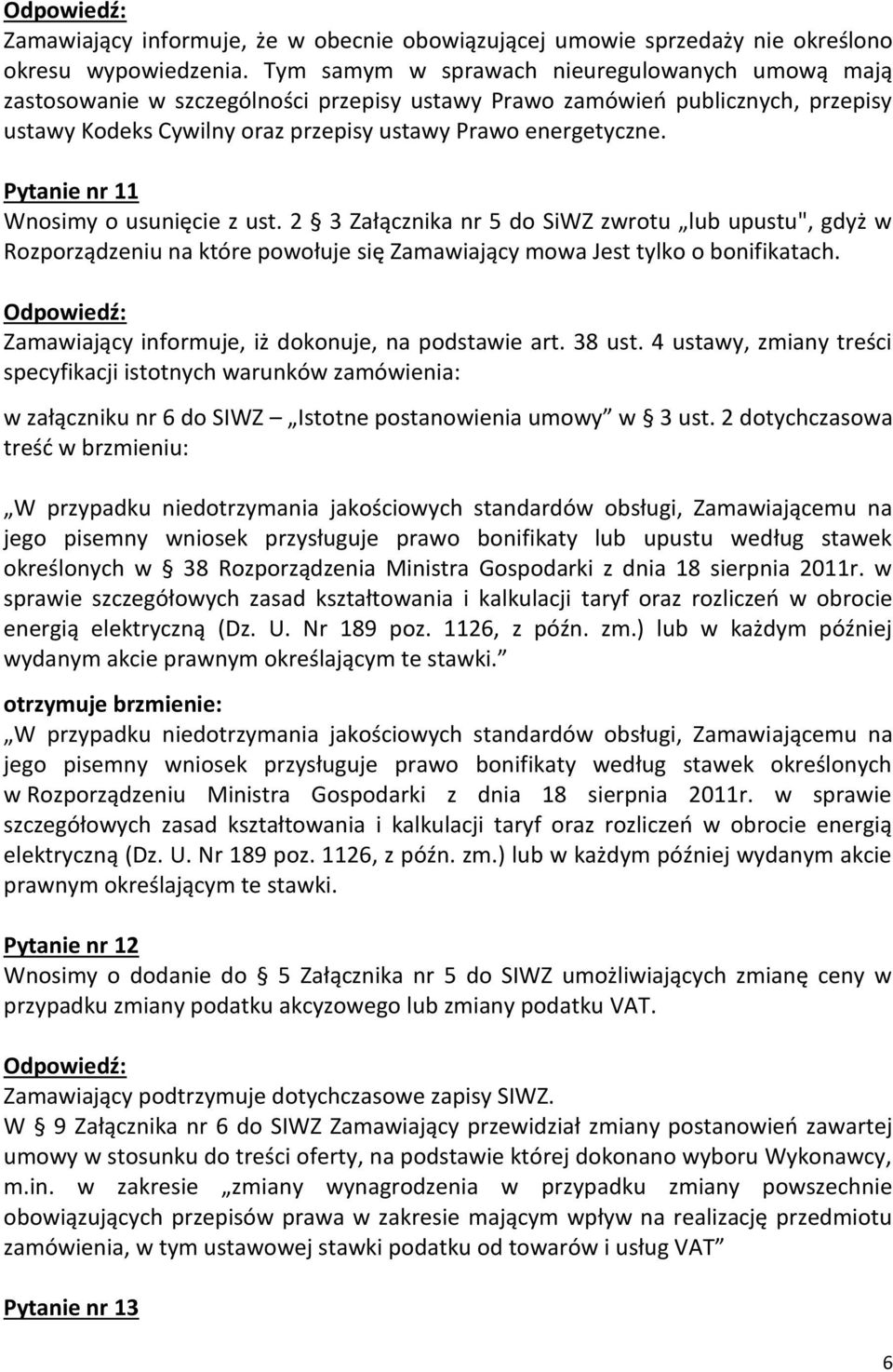 Pytanie nr 11 Wnosimy o usunięcie z ust. 2 3 Załącznika nr 5 do SiWZ zwrotu lub upustu", gdyż w Rozporządzeniu na które powołuje się Zamawiający mowa Jest tylko o bonifikatach.