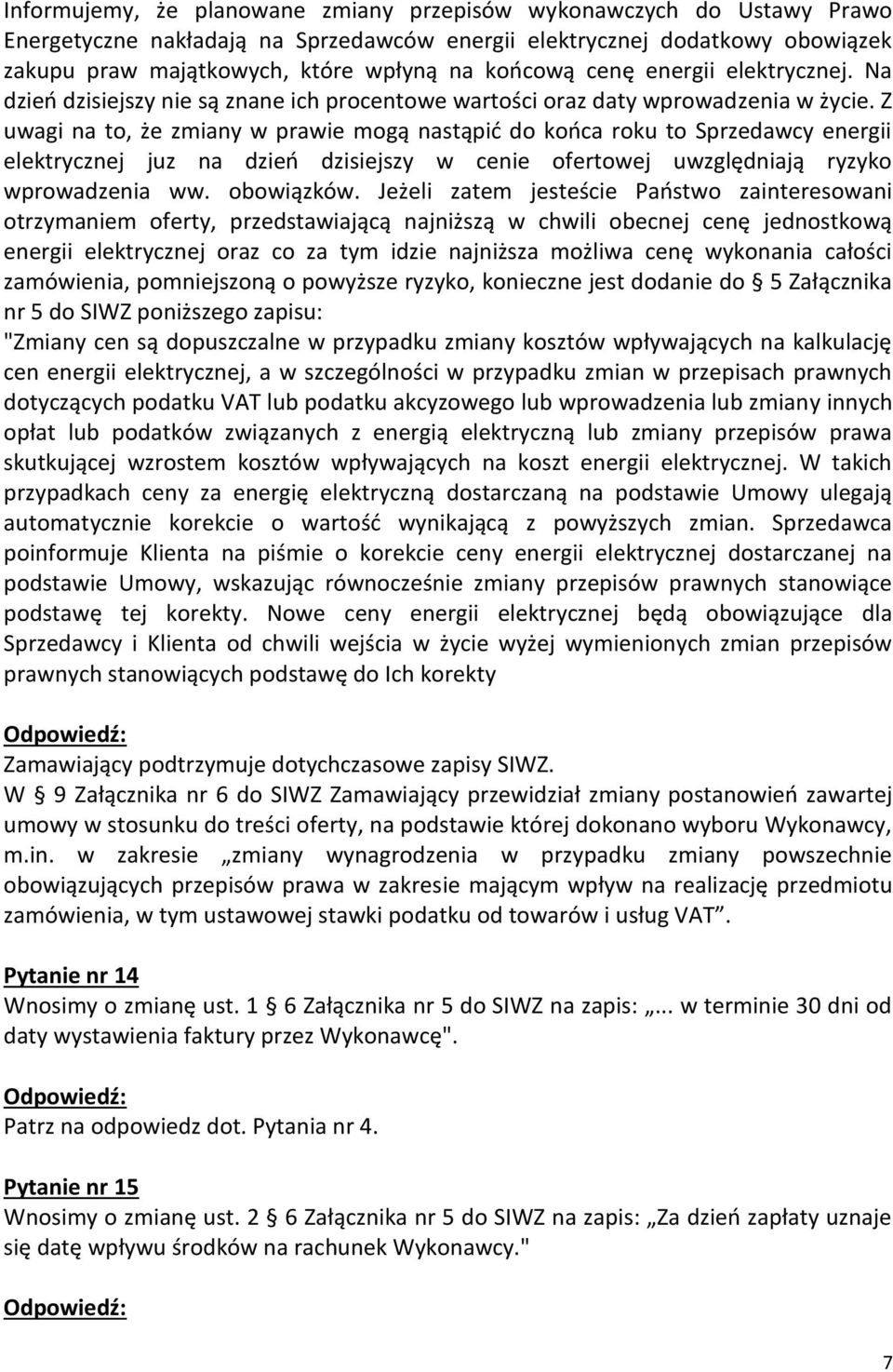 Z uwagi na to, że zmiany w prawie mogą nastąpić do końca roku to Sprzedawcy energii elektrycznej juz na dzień dzisiejszy w cenie ofertowej uwzględniają ryzyko wprowadzenia ww. obowiązków.