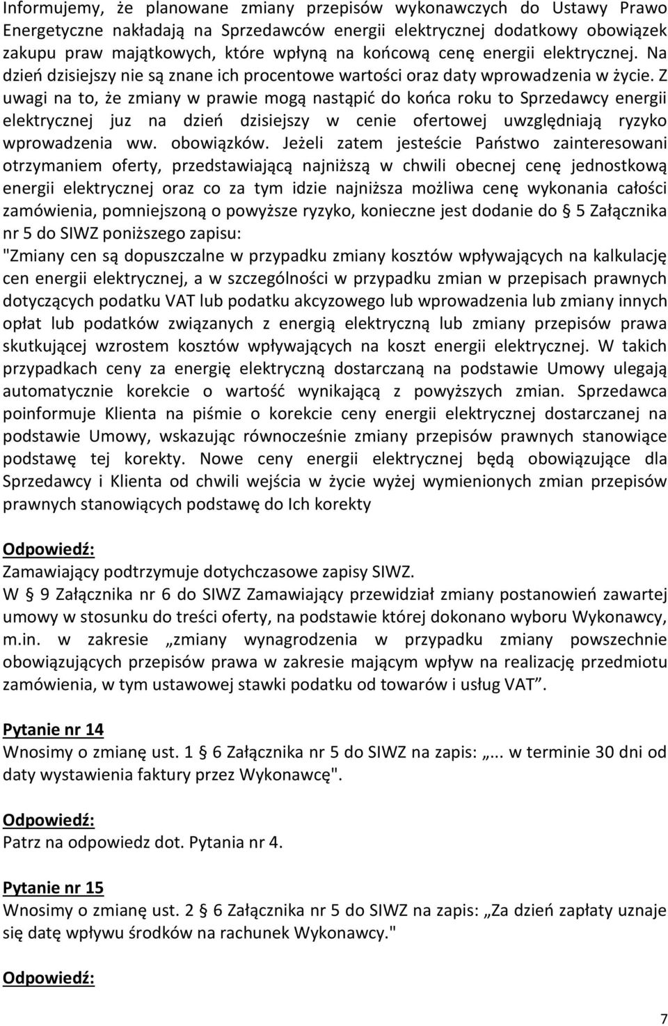 Z uwagi na to, że zmiany w prawie mogą nastąpić do końca roku to Sprzedawcy energii elektrycznej juz na dzień dzisiejszy w cenie ofertowej uwzględniają ryzyko wprowadzenia ww. obowiązków.