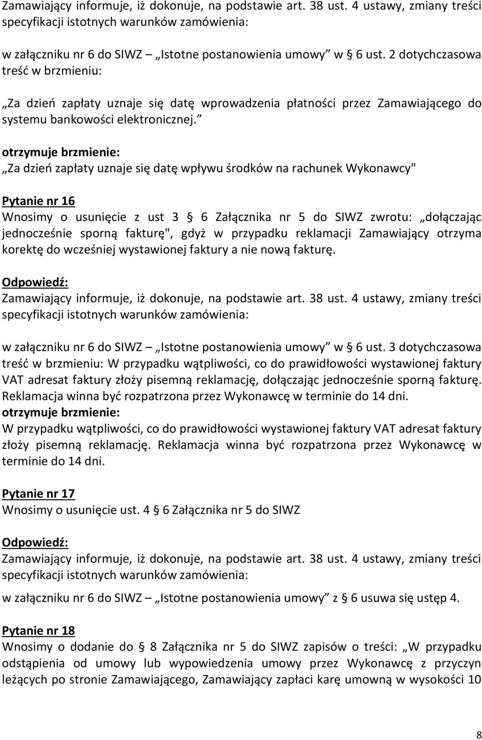 Za dzień zapłaty uznaje się datę wpływu środków na rachunek Wykonawcy" Pytanie nr 16 Wnosimy o usunięcie z ust 3 6 Załącznika nr 5 do SIWZ zwrotu: dołączając jednocześnie sporną fakturę", gdyż w