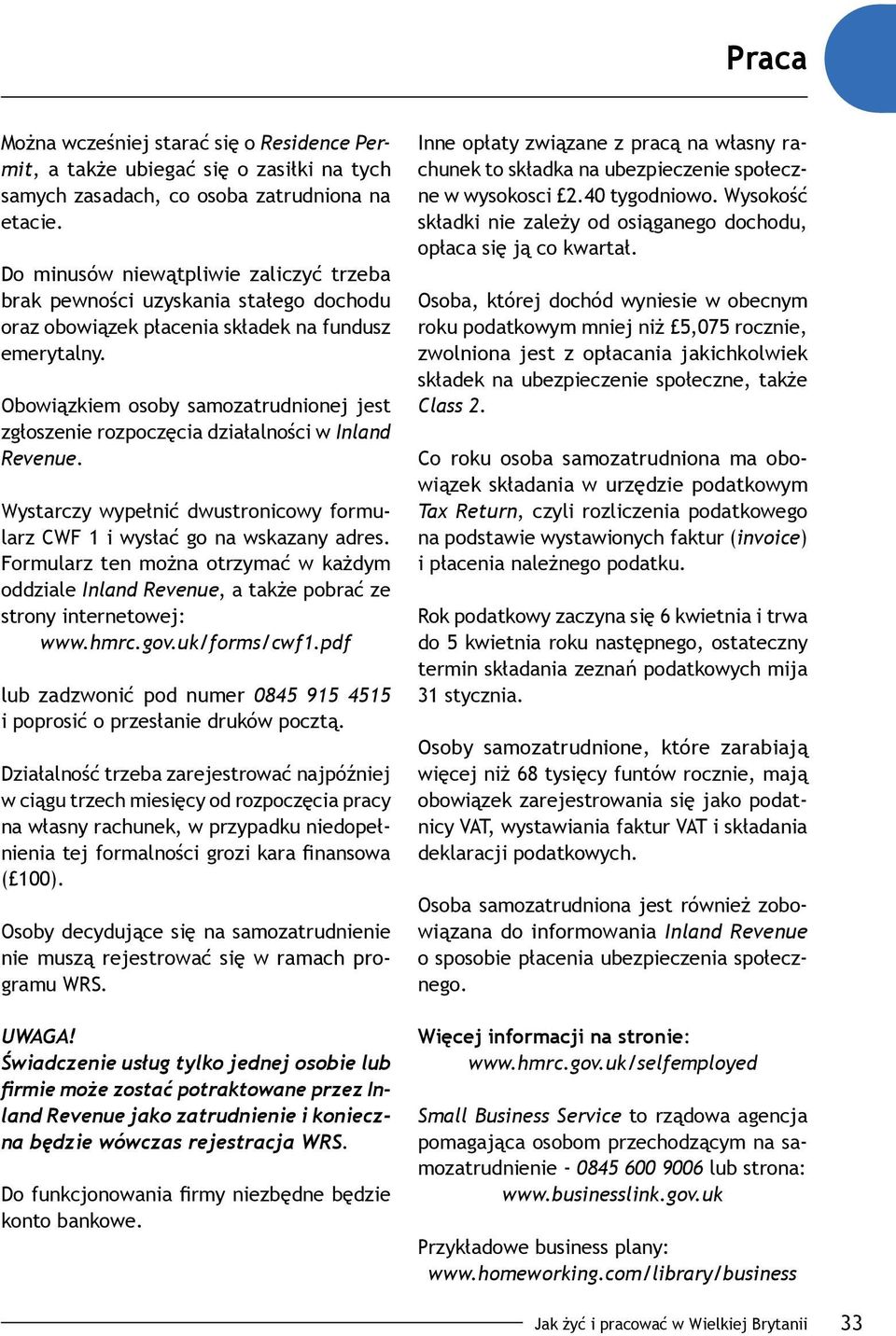 Obowiązkiem osoby samozatrudnionej jest zgłoszenie rozpoczęcia działalności w Inland Revenue. Wystarczy wypełnić dwustronicowy formularz CWF 1 i wysłać go na wskazany adres.