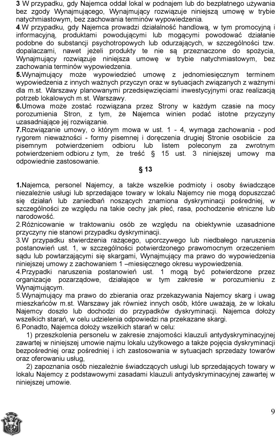 W przypadku, gdy Najemca prowadzi działalność handlową, w tym promocyjną i informacyjną, produktami powodującymi lub mogącymi powodować działanie podobne do substancji psychotropowych lub