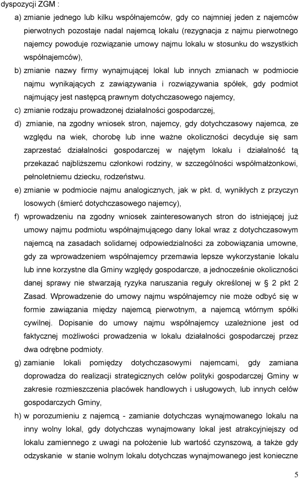 podmiot najmujący jest następcą prawnym dotychczasowego najemcy, c) zmianie rodzaju prowadzonej działalności gospodarczej, d) zmianie, na zgodny wniosek stron, najemcy, gdy dotychczasowy najemca, ze
