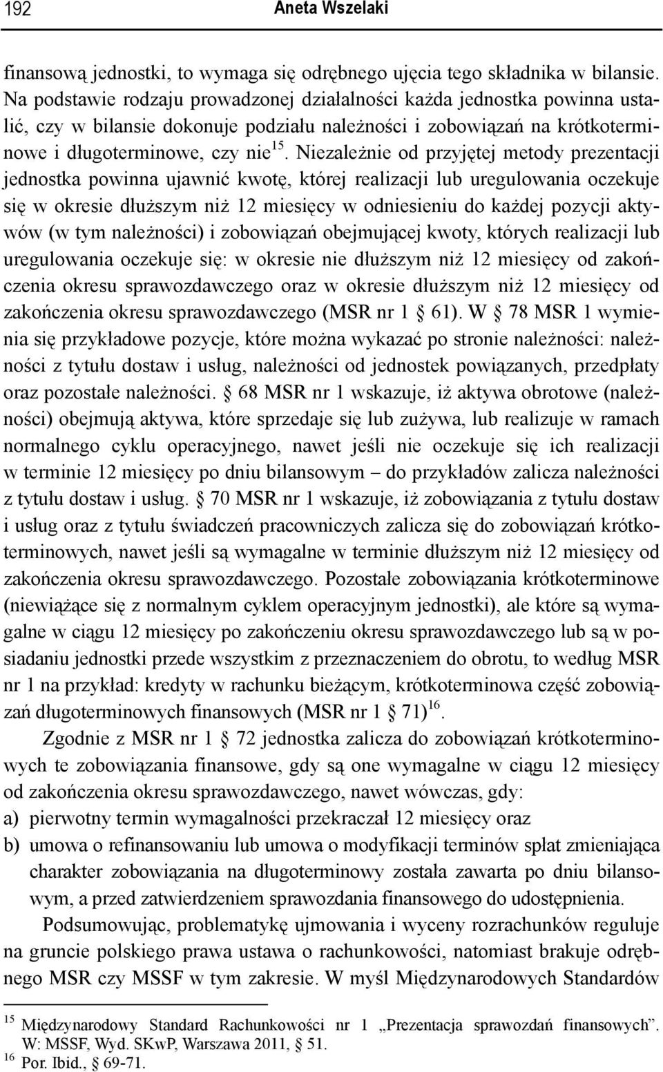 Niezależnie od przyjętej metody prezentacji jednostka powinna ujawnić kwotę, której realizacji lub uregulowania oczekuje się w okresie dłuższym niż 12 miesięcy w odniesieniu do każdej pozycji aktywów