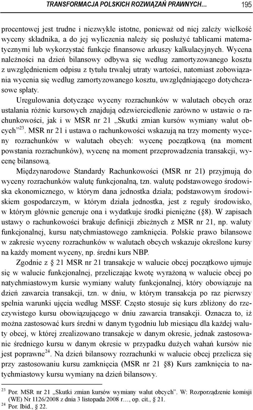 Wycena należności na dzień bilansowy odbywa się według zamortyzowanego kosztu z uwzględnieniem odpisu z tytułu trwałej utraty wartości, natomiast zobowiązania wycenia się według zamortyzowanego