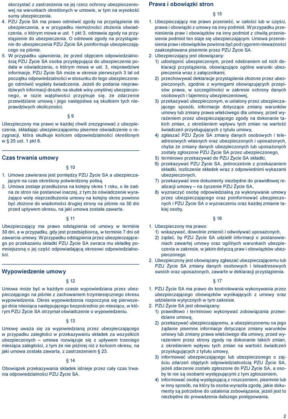 O odmowie zgody na przystąpienie do ubezpieczenia PZU Życie SA poinformuje ubezpieczającego na piśmie. 5.
