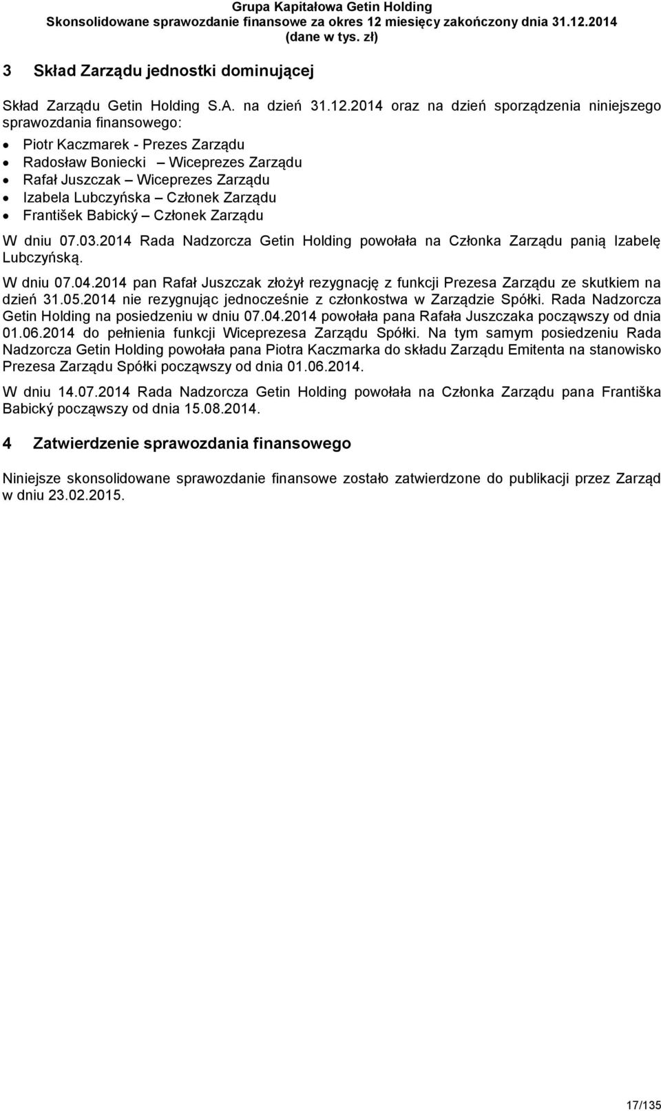 Członek Zarządu František Babický Członek Zarządu W dniu 07.03.2014 Rada Nadzorcza Getin Holding powołała na Członka Zarządu panią Izabelę Lubczyńską. W dniu 07.04.