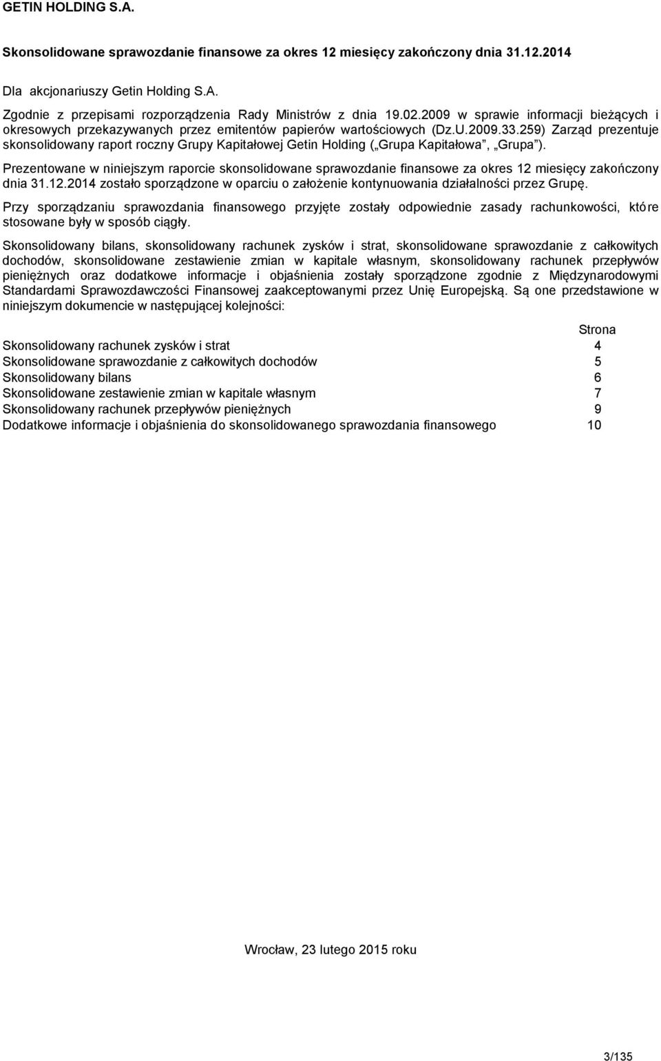 259) Zarząd prezentuje skonsolidowany raport roczny Grupy Kapitałowej Getin Holding ( Grupa Kapitałowa, Grupa ).