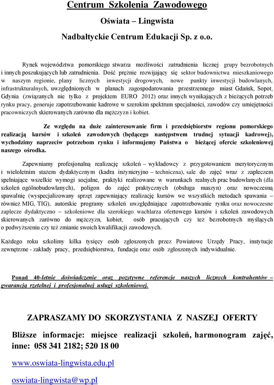 planach zagospodarowania przestrzennego miast Gdańsk, Sopot, Gdynia (związanych nie tylko z projektem EURO 2012) oraz innych wynikających z bieżących potrzeb rynku pracy, generuje zapotrzebowanie