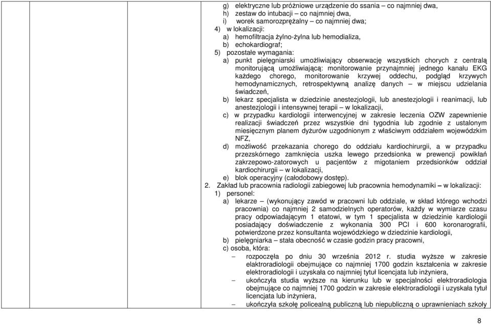 każdego chorego, monitorowanie krzywej oddechu, podgląd krzywych hemodynamicznych, retrospektywną analizę danych w miejscu udzielania świadczeń, b) lekarz specjalista w dziedzinie anestezjologii, lub